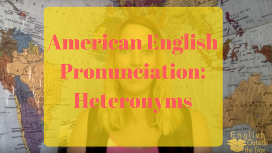 American English Pronunciation Heteronyms with English Outside the Box